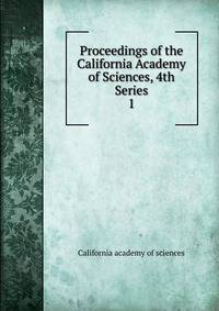 Proceedings of the California Academy of Sciences, 4th Series. 1