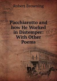 Pacchiarotto and how He Worked in Distemper: With Other Poems.