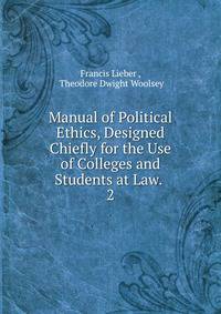 Manual of Political Ethics, Designed Chiefly for the Use of Colleges and Students at Law. .. 2