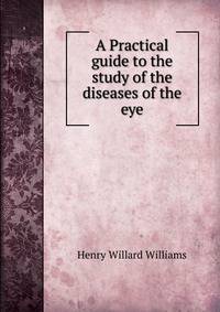 A Practical guide to the study of the diseases of the eye