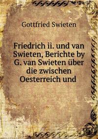 Friedrich ii. und van Swieten, Berichte by G. van Swieten uber die zwischen Oesterreich und .