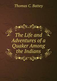 The Life and Adventures of a Quaker Among the Indians