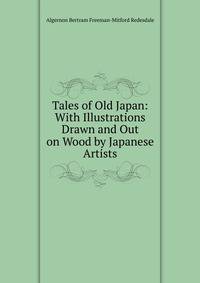 Tales of Old Japan: With Illustrations Drawn and Out on Wood by Japanese Artists