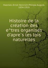 Histoire de la cre?ation des e?tres organise?s d'apre?s les lois naturelles