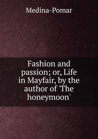 Fashion and passion; or, Life in Mayfair, by the author of 'The honeymoon'.