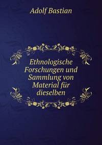 Ethnologische Forschungen und Sammlung von Material fur dieselben
