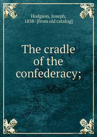 The cradle of the confederacy;