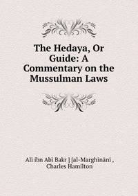The Hedaya, Or Guide: A Commentary on the Mussulman Laws