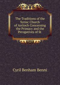 The Traditions of the Syriac Church of Antioch Concerning the Primacy and the Perogatives of St .