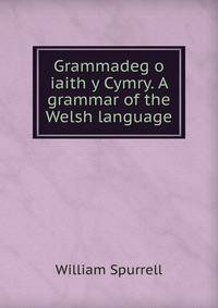 Grammadeg o iaith y Cymry. A grammar of the Welsh language