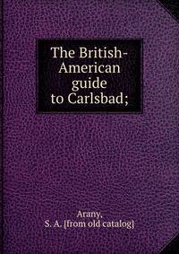 The British-American guide to Carlsbad;