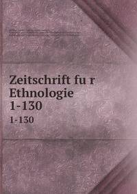 Zeitschrift fur Ethnologie. 1-130