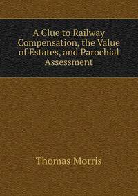 A Clue to Railway Compensation, the Value of Estates, and Parochial Assessment