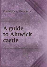 A guide to Alnwick castle