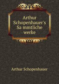 Arthur Schopenhauer's Sa?mmtliche werke