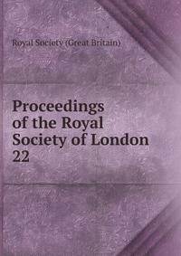 Proceedings of the Royal Society of London. 22