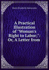 A Practical Illustration of "Woman's Right to Labor;": Or, A Letter from .