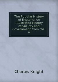 The Popular History of England: An Illustrated History of Society and Government from the .. 6