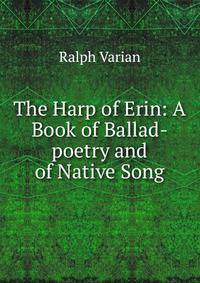 The Harp of Erin: A Book of Ballad-poetry and of Native Song