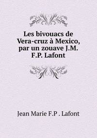 Les bivouacs de Vera-cruz a Mexico, par un zouave J.M.F.P. Lafont.