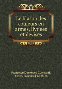 Le blason des couleurs en armes, livr?ees et devises