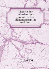 Theorie der mehrdeutigen geometrischen Elementargebilde und der .