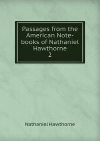 Passages from the American Note-books of Nathaniel Hawthorne. 2