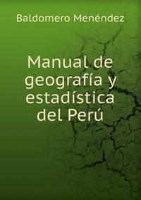 Manual de geografia y estadistica del Peru