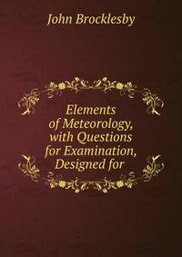 Elements of Meteorology, with Questions for Examination, Designed for .