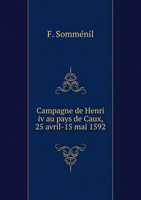 Campagne de Henri iv au pays de Caux, 25 avril-15 mai 1592
