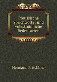 Preussische Sprichworter und volksthumliche Redensarten