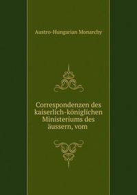Correspondenzen des kaiserlich-koniglichen Ministeriums des aussern, vom .