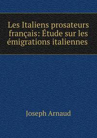 Les Italiens prosateurs francais: Etude sur les emigrations italiennes .