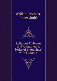 Religious Emblems and Allegories: A Series of Engravings, with Suitable .