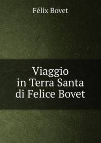 Viaggio in Terra Santa di Felice Bovet