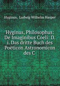 Hyginus, Philosophus: De Imaginibus Coeli: D.i. Das dritte Buch des Poeticon Astronomicon des C .