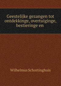 Geestelijke gezangen tot ontdekkinge, overtuiginge, bestieringe en .