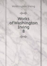 Works of Washington Irving. 8