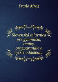 Slovenska mluvnica pre gymnasia, realky, praeparandie a vyssie oddelenia .