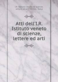 Atti dell'I.R. Istituto veneto di scienze, lettere ed arti