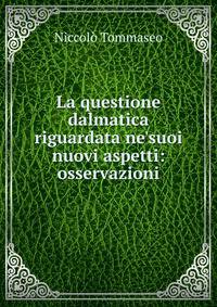 La questione dalmatica riguardata ne'suoi nuovi aspetti: osservazioni