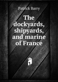 The dockyards, shipyards, and marine of France