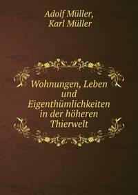 Wohnungen, Leben und Eigenthumlichkeiten in der hoheren Thierwelt