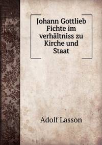 Johann Gottlieb Fichte im verhaltniss zu Kirche und Staat