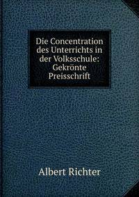 Die Concentration des Unterrichts in der Volksschule: Gekronte Preisschrift