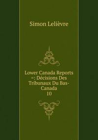 Lower Canada Reports =: Dcisions Des Tribunaux Du Bas-Canada. 10