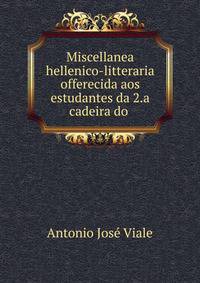Miscellanea hellenico-litteraria offerecida aos estudantes da 2.a cadeira do .