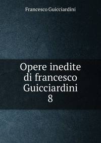 Opere inedite di francesco Guicciardini. 8