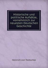 Historische und politische Aufsatze, vornehmlich zur neuesten Deutschen Geschichte