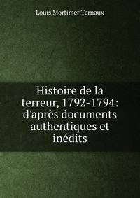 Histoire de la terreur, 1792-1794: d'apr?s documents authentiques et in?dits